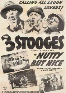 Nutty but Nice, starring the Three Stooges (Moe Howard, Larry Fine, Curly Howard)
