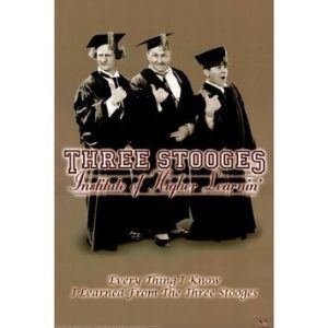 Three Stooges Institute of Higher Learnin' -- Every thing I know I learned from the Three Stooges